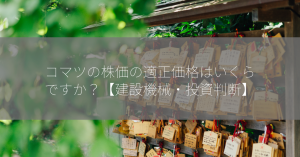 コマツの株価の適正価格はいくらですか？【建設機械・投資判断】